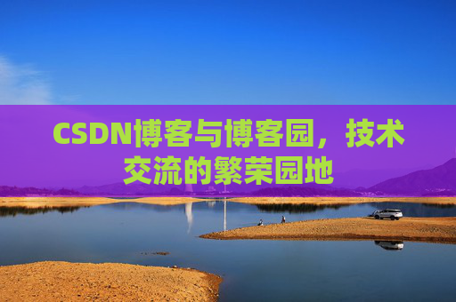 CSDN博客与博客园，技术交流的繁荣园地
